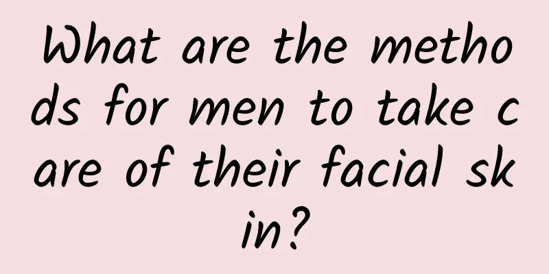 What are the methods for men to take care of their facial skin?