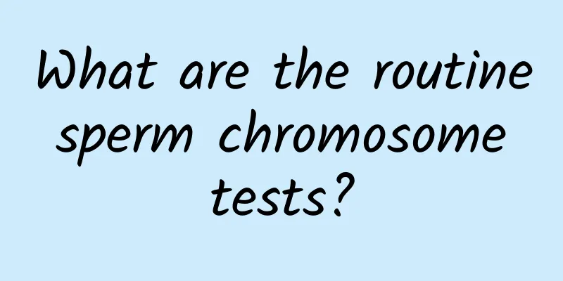 What are the routine sperm chromosome tests?