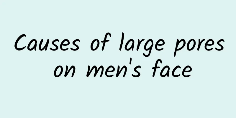 Causes of large pores on men's face