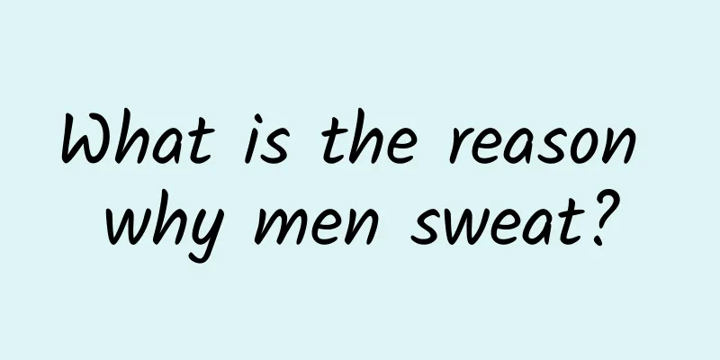 What is the reason why men sweat?