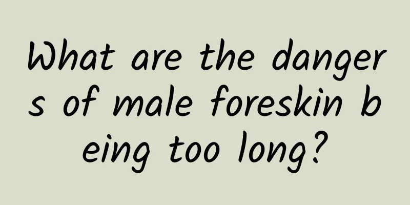 What are the dangers of male foreskin being too long?