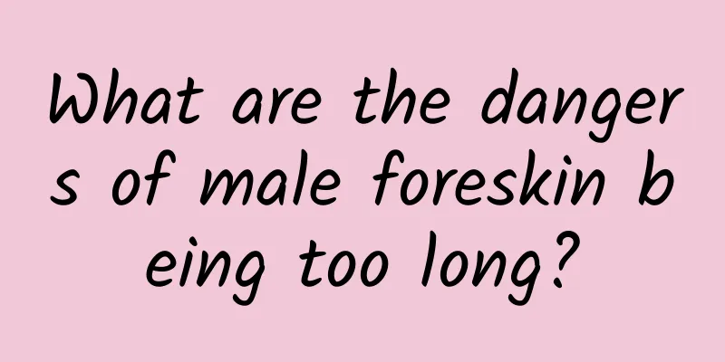 What are the dangers of male foreskin being too long?