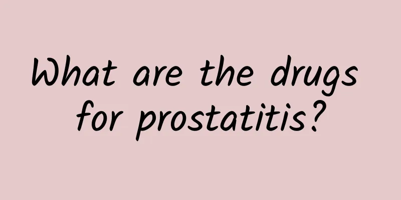What are the drugs for prostatitis?