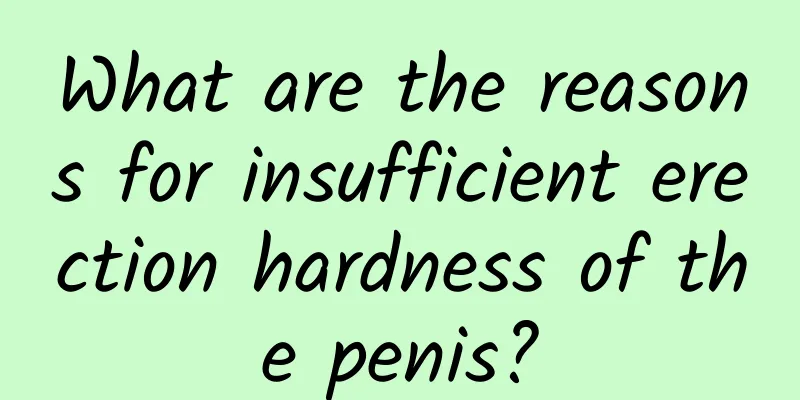 What are the reasons for insufficient erection hardness of the penis?
