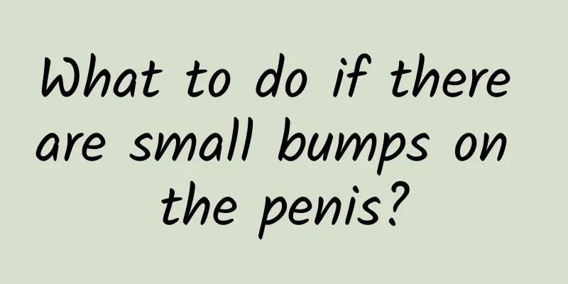 What to do if there are small bumps on the penis?