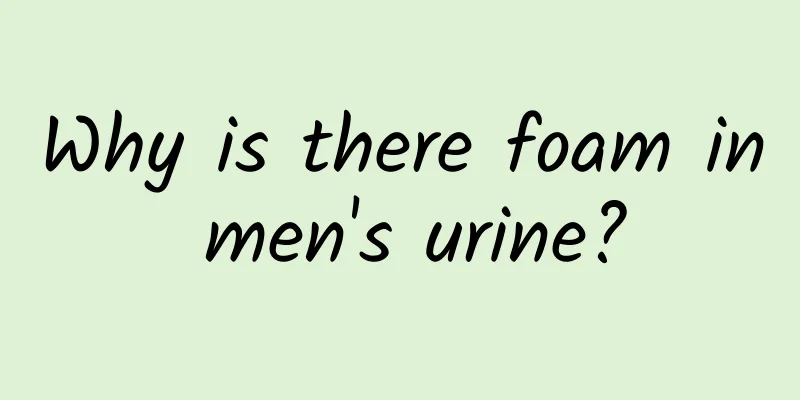 Why is there foam in men's urine?
