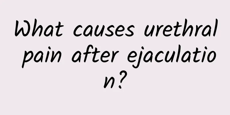 What causes urethral pain after ejaculation?