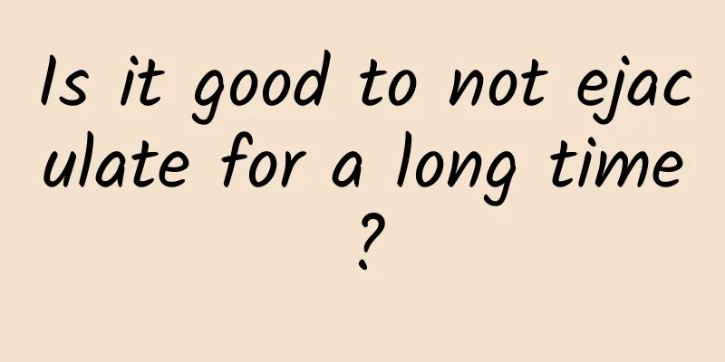 Is it good to not ejaculate for a long time?