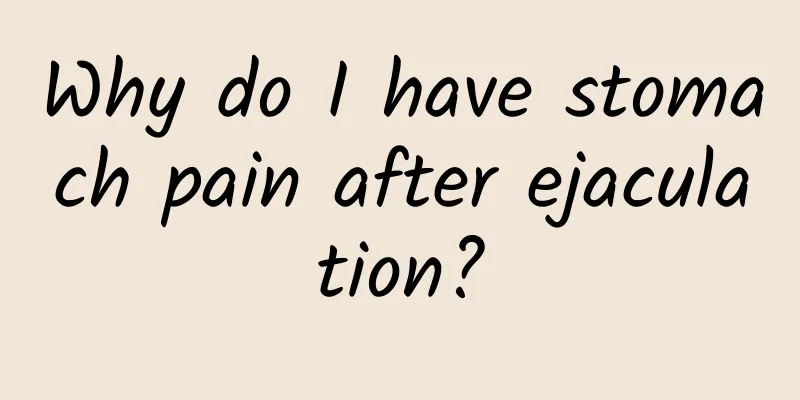 Why do I have stomach pain after ejaculation?