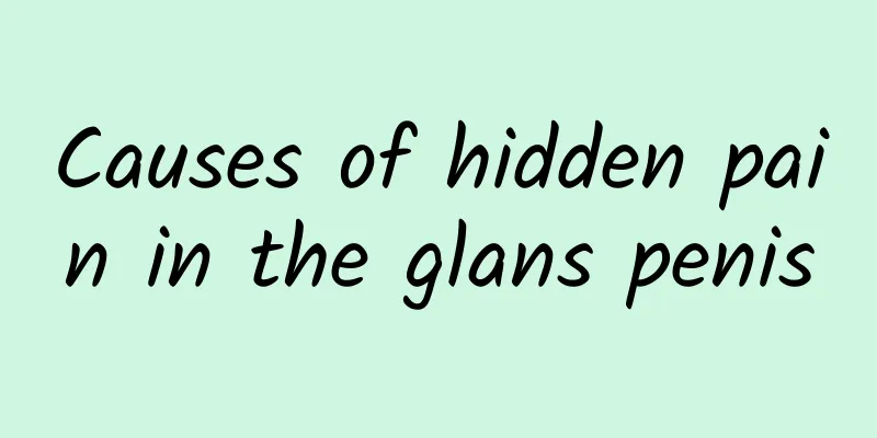 Causes of hidden pain in the glans penis