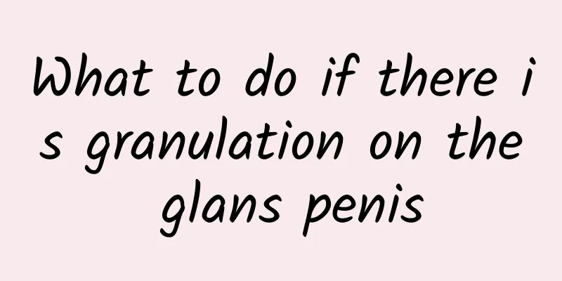 What to do if there is granulation on the glans penis