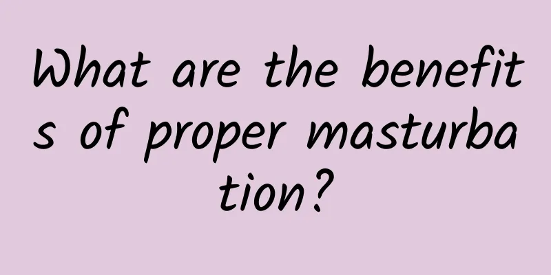 What are the benefits of proper masturbation?