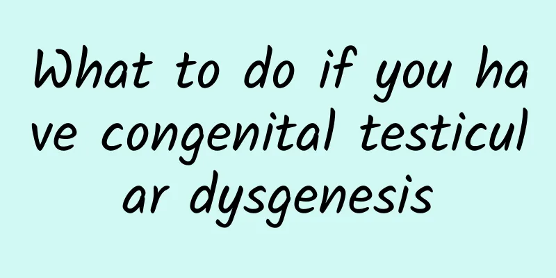 What to do if you have congenital testicular dysgenesis