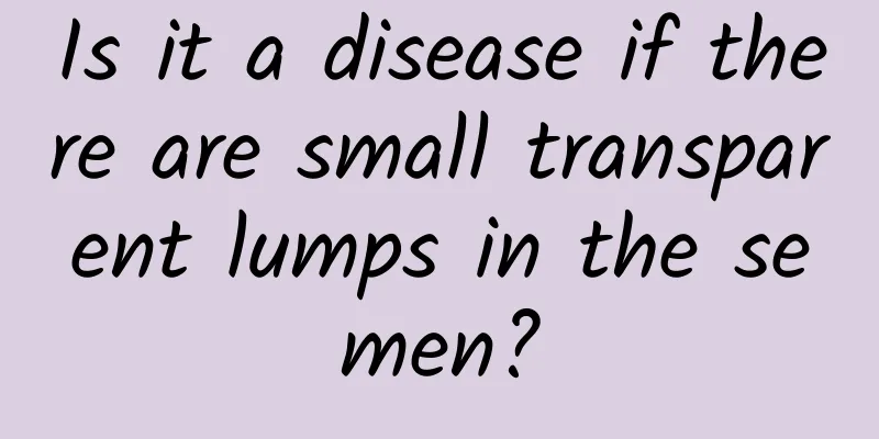 Is it a disease if there are small transparent lumps in the semen?