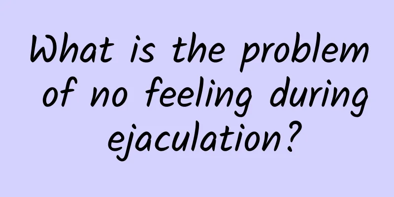 What is the problem of no feeling during ejaculation?