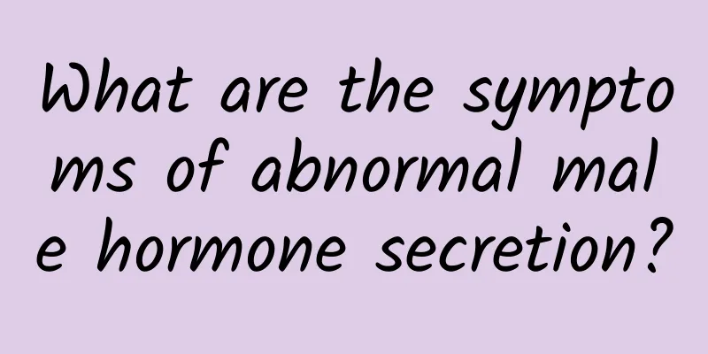 What are the symptoms of abnormal male hormone secretion?