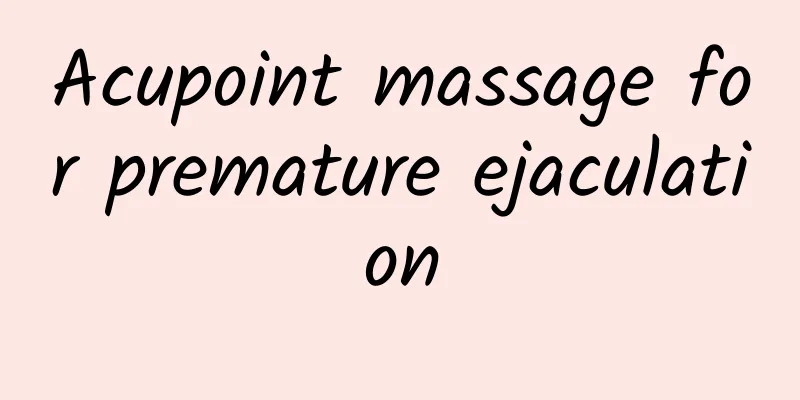 Acupoint massage for premature ejaculation
