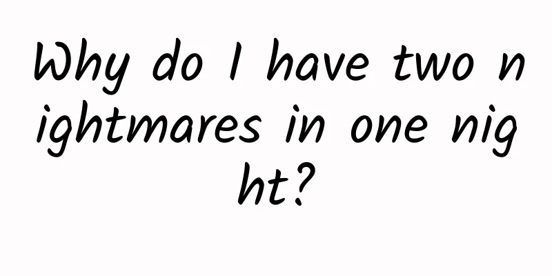 Why do I have two nightmares in one night?