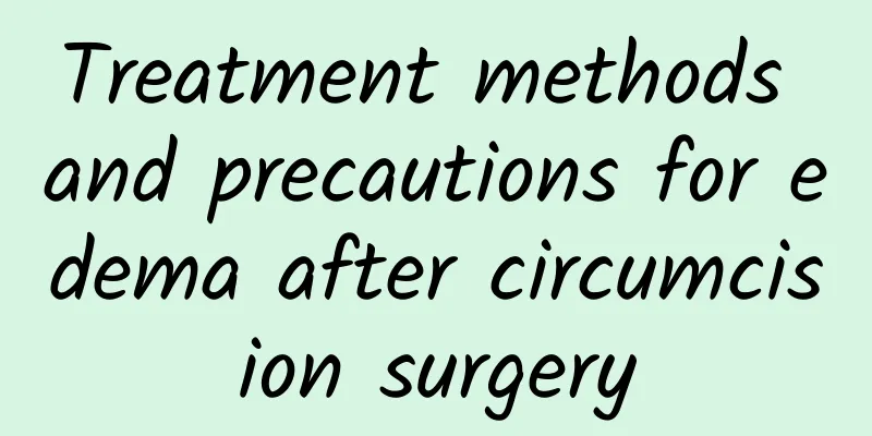 Treatment methods and precautions for edema after circumcision surgery