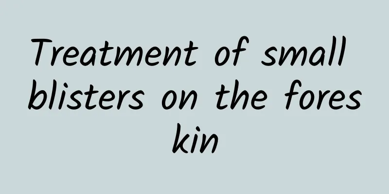Treatment of small blisters on the foreskin