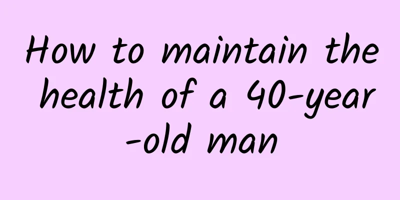 How to maintain the health of a 40-year-old man