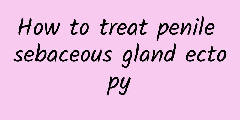 How to treat penile sebaceous gland ectopy