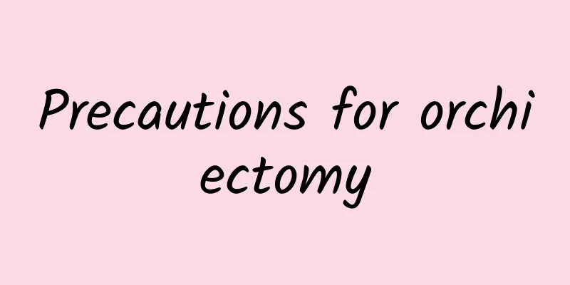 Precautions for orchiectomy