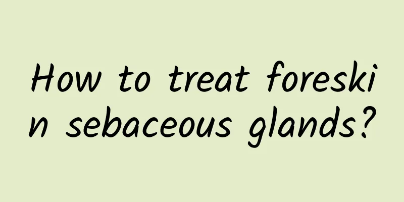How to treat foreskin sebaceous glands?