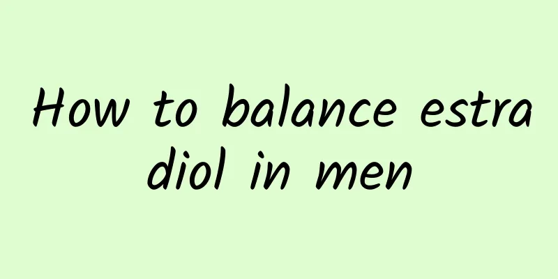 How to balance estradiol in men