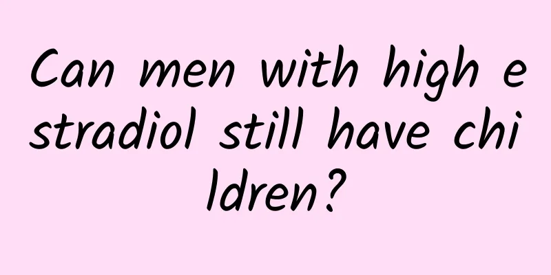 Can men with high estradiol still have children?
