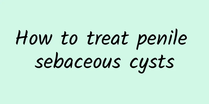 How to treat penile sebaceous cysts