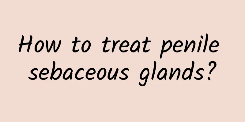 How to treat penile sebaceous glands?