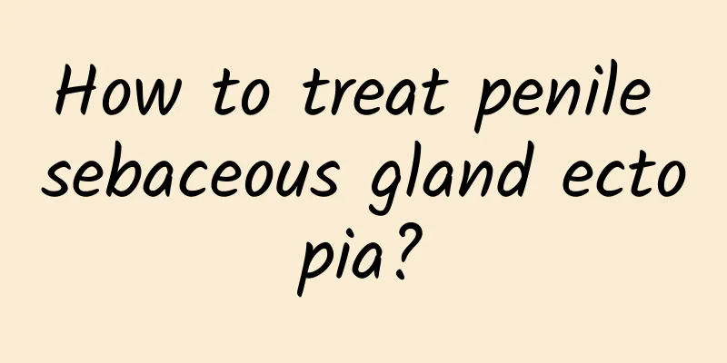 How to treat penile sebaceous gland ectopia?