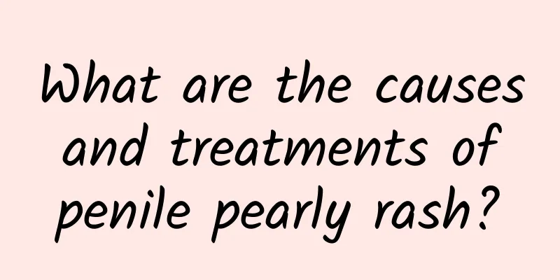What are the causes and treatments of penile pearly rash?
