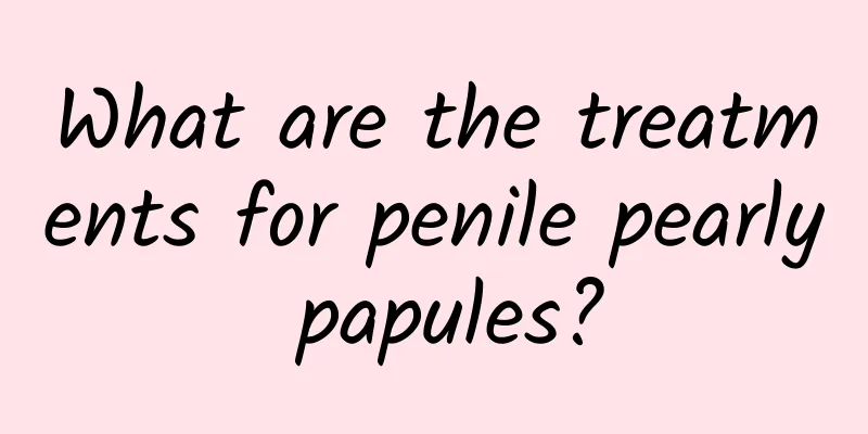 What are the treatments for penile pearly papules?