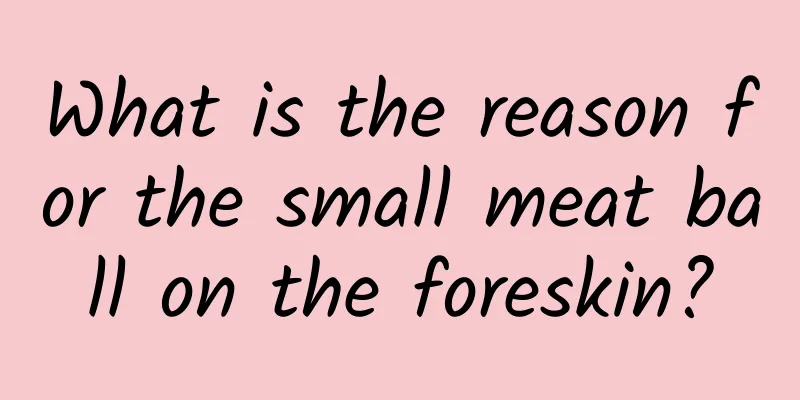 What is the reason for the small meat ball on the foreskin?