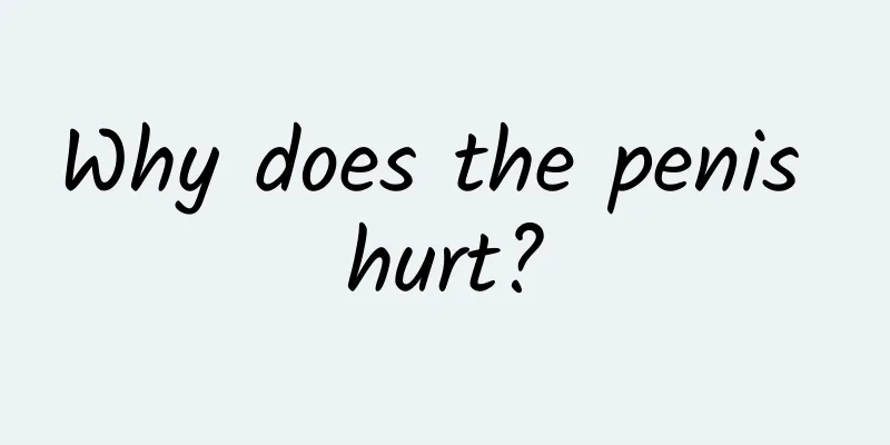 Why does the penis hurt?