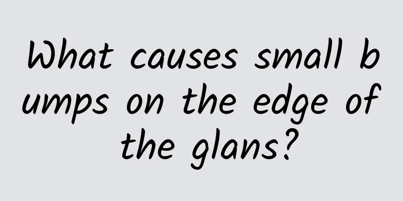 What causes small bumps on the edge of the glans?