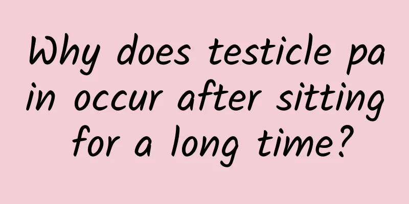 Why does testicle pain occur after sitting for a long time?