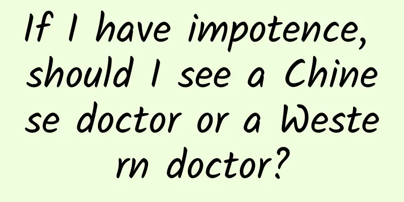 If I have impotence, should I see a Chinese doctor or a Western doctor?