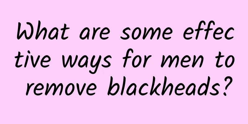 What are some effective ways for men to remove blackheads?