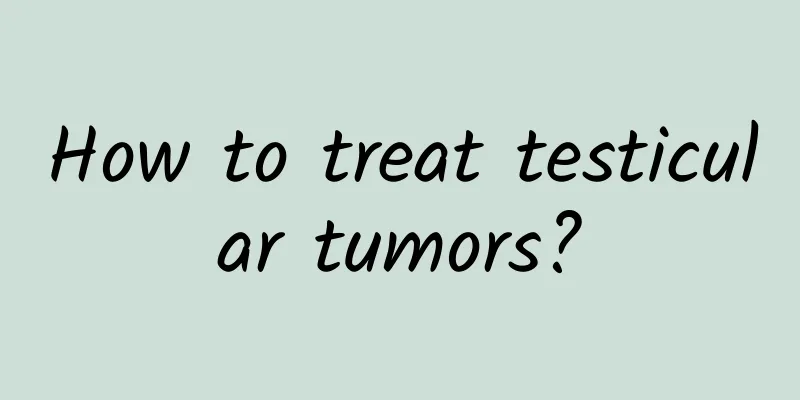 How to treat testicular tumors?