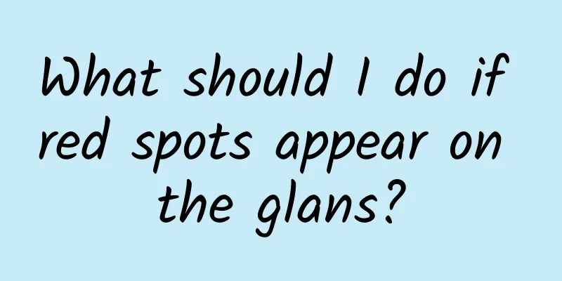 What should I do if red spots appear on the glans?