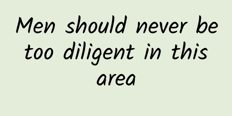 Men should never be too diligent in this area