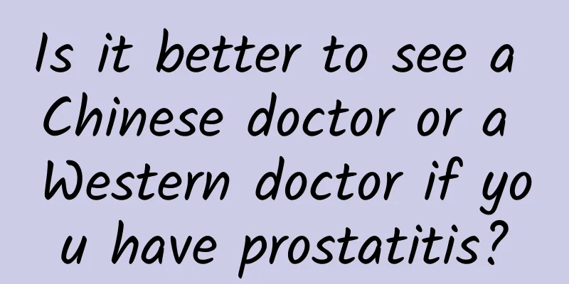 Is it better to see a Chinese doctor or a Western doctor if you have prostatitis?