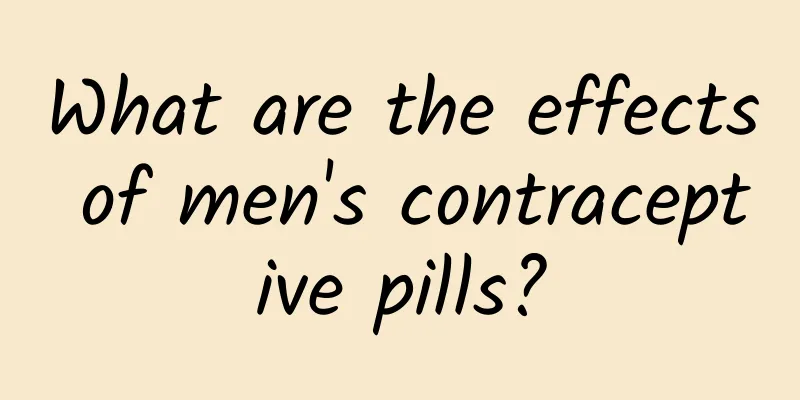 What are the effects of men's contraceptive pills?