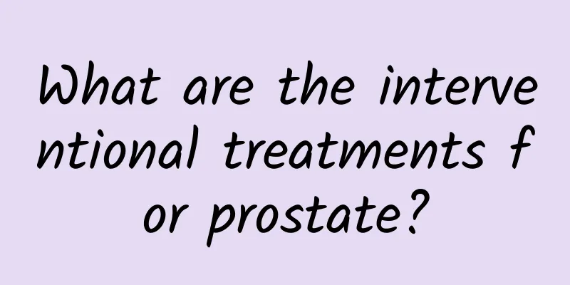 What are the interventional treatments for prostate?