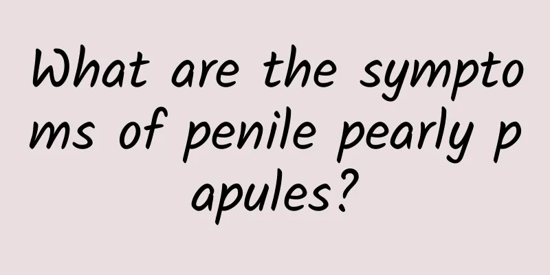 What are the symptoms of penile pearly papules?