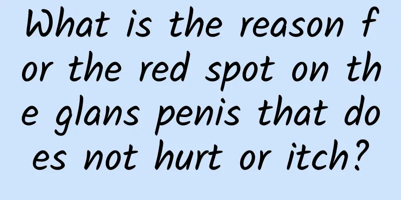 What is the reason for the red spot on the glans penis that does not hurt or itch?