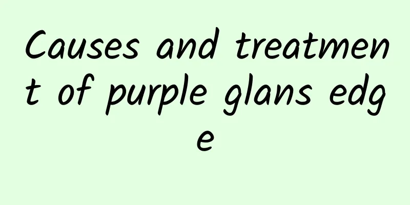 Causes and treatment of purple glans edge